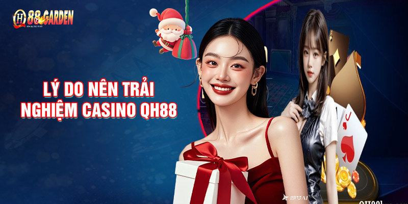 Lý Do Nên Trải Nghiệm Casino QH88